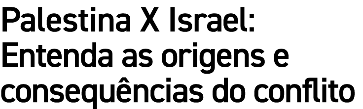Palestina X Israel: Entenda as origens e consequ ncias do conflito