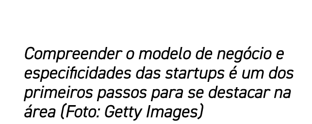 Compreender o modelo de neg cio e especificidades das startups  um dos primeiros passos para se destacar na  rea (Fo...