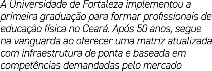 A Universidade de Fortaleza implementou a primeira gradua o para formar profissionais de educa  o f sica no Cear . A...
