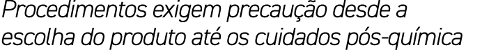 Procedimentos exigem precau o desde a escolha do produto at  os cuidados p s qu mica