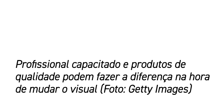 Profissional capacitado e produtos de qualidade podem fazer a diferen a na hora de mudar o visual (Foto: Getty Images)
