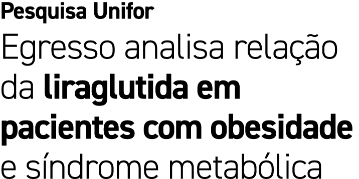 Pesquisa Unifor Egresso analisa rela o da liraglutida em pacientes com obesidade e s ndrome metab lica