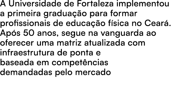 A Universidade de Fortaleza implementou a primeira gradua o para formar profissionais de educa  o f sica no Cear . A...