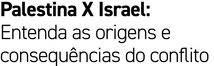 Palestina X Israel: Entenda as origens e consequ ncias do conflito