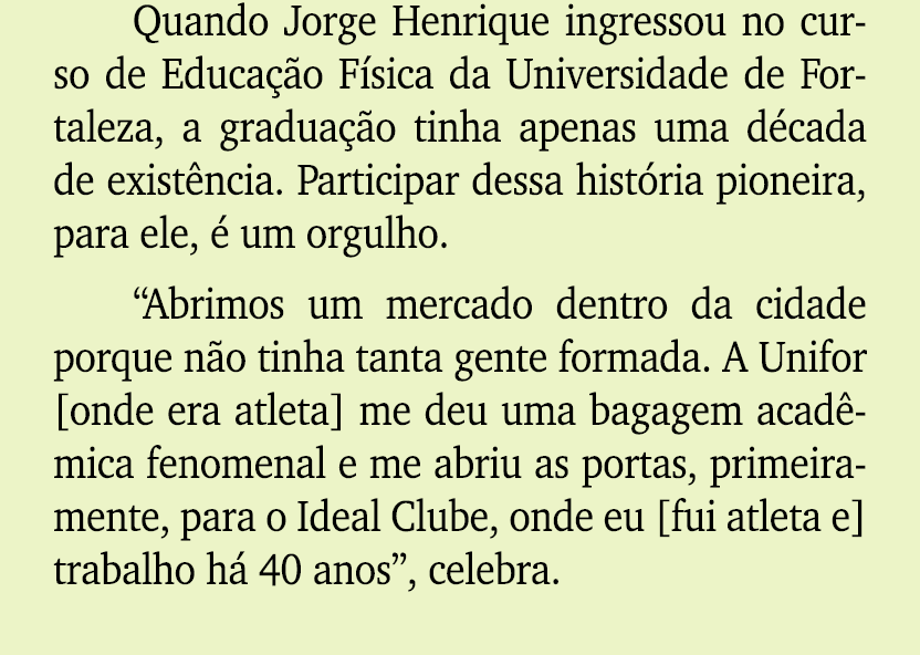 Quando Jorge Henrique ingressou no curso de Educa o F sica da Universidade de Fortaleza, a gradua  o tinha apenas um...