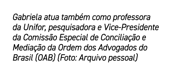 Gabriela atua tamb m como professora da Unifor, pesquisadora e Vice Presidente da Comiss o Especial de Concilia o e ...