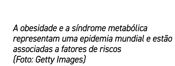 A obesidade e a s ndrome metab lica representam uma epidemia mundial e est o associadas a fatores de riscos (Foto: Ge...