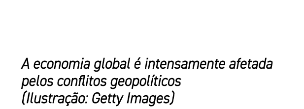 A economia global  intensamente afetada pelos conflitos geopol ticos (Ilustra  o: Getty Images)
