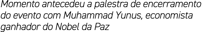 Momento antecedeu a palestra de encerramento do evento com Muhammad Yunus, economista ganhador do Nobel da Paz