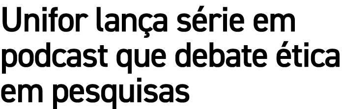 Unifor lan a s rie em podcast que debate tica em pesquisas