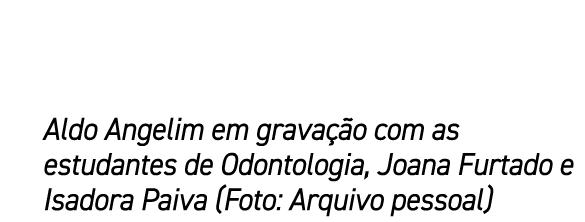 Aldo Angelim em grava o com as estudantes de Odontologia, Joana Furtado e Isadora Paiva (Foto: Arquivo pessoal)