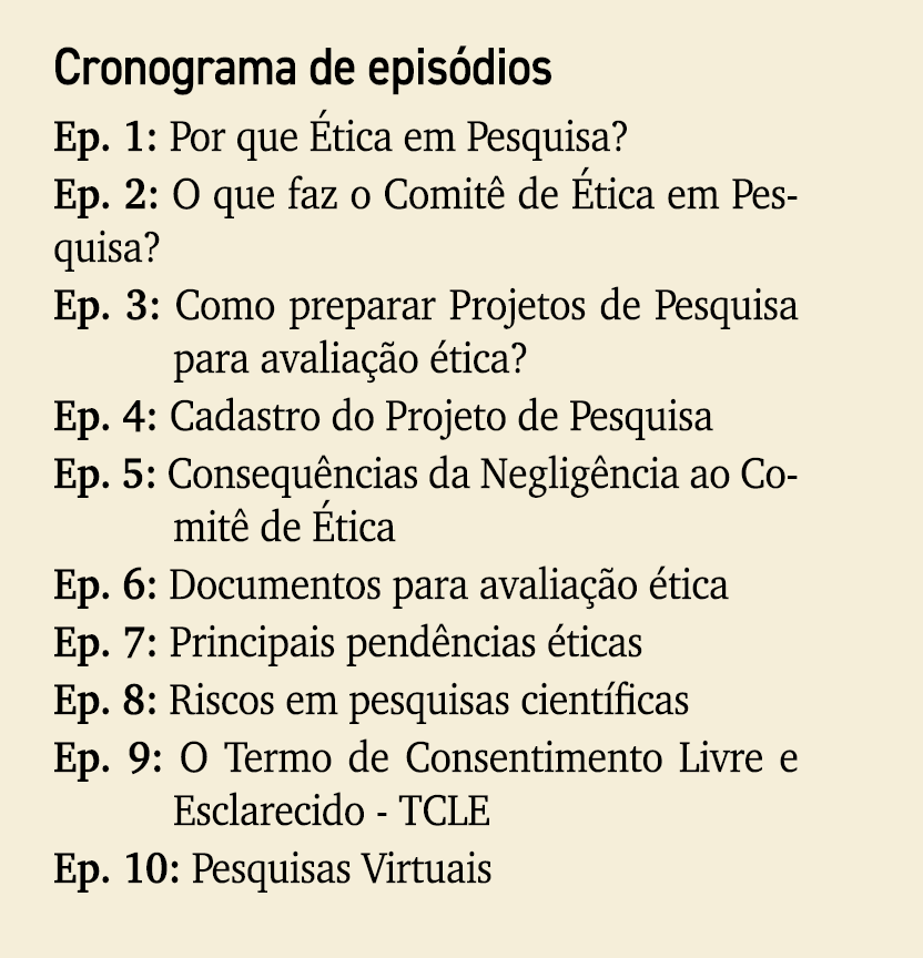 Cronograma de epis dios Ep. 1: Por que tica em Pesquisa? Ep. 2: O que faz o Comit  de  tica em Pesquisa? Ep. 3: Como...