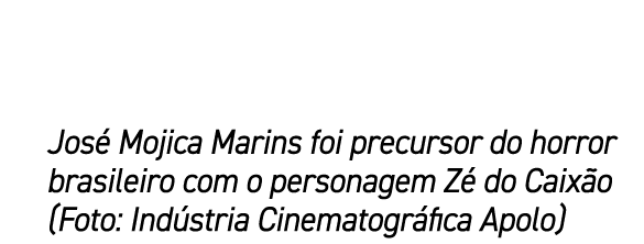 Jos Mojica Marins foi precursor do horror brasileiro com o personagem Z  do Caix o (Foto: Ind stria Cinematogr fica ...
