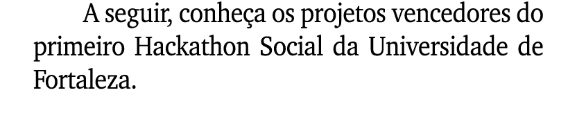 A seguir, conhe a os projetos vencedores do primeiro Hackathon Social da Universidade de Fortaleza.