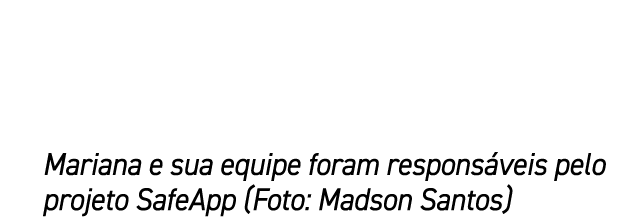 Mariana e sua equipe foram respons veis pelo projeto SafeApp (Foto: Madson Santos)