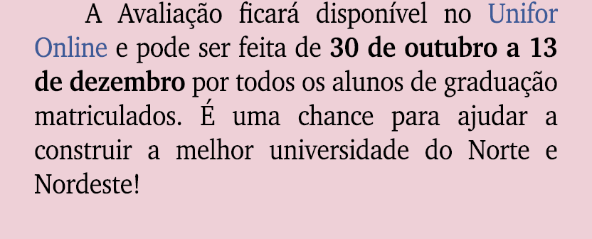 A Avalia o ficar  dispon vel no Unifor Online e pode ser feita de 30 de outubro a 13 de dezembro por todos os alunos...