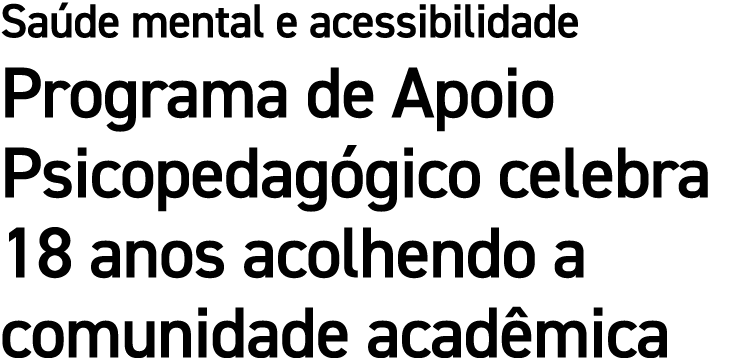 Sa de mental e acessibilidade Programa de Apoio Psicopedag gico celebra 18 anos acolhendo a comunidade acad mica