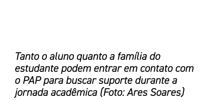 Tanto o aluno quanto a fam lia do estudante podem entrar em contato com o PAP para buscar suporte durante a jornada a...