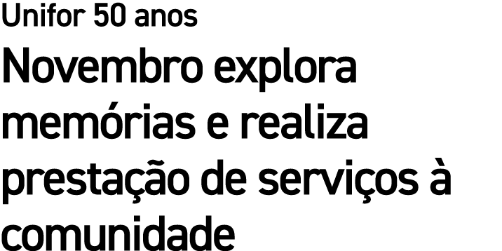 Unifor 50 anos Novembro explora mem rias e realiza presta o de servi os   comunidade