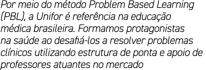 Por meio do m todo Problem Based Learning (PBL), a Unifor  refer ncia na educa  o m dica brasileira. Formamos protag...