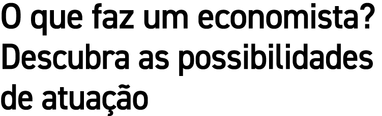 O que faz um economista? Descubra as possibilidades de atua o