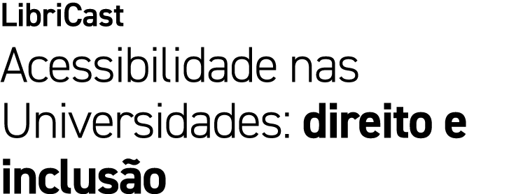 LibriCast Acessibilidade nas Universidades: direito e inclus o
