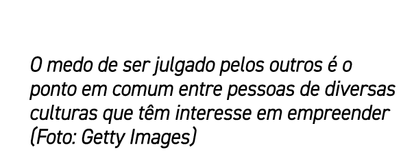 O medo de ser julgado pelos outros  o ponto em comum entre pessoas de diversas culturas que t m interesse em empreen...