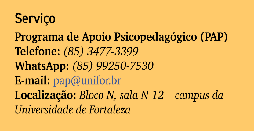 Servi o Programa de Apoio Psicopedag gico (PAP) Telefone: (85) 3477 3399 WhatsApp: (85) 99250 7530 E mail: pap@unifor...