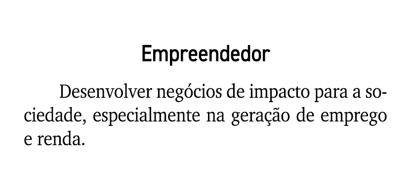 Empreendedor Desenvolver neg cios de impacto para a sociedade, especialmente na gera o de emprego e renda.