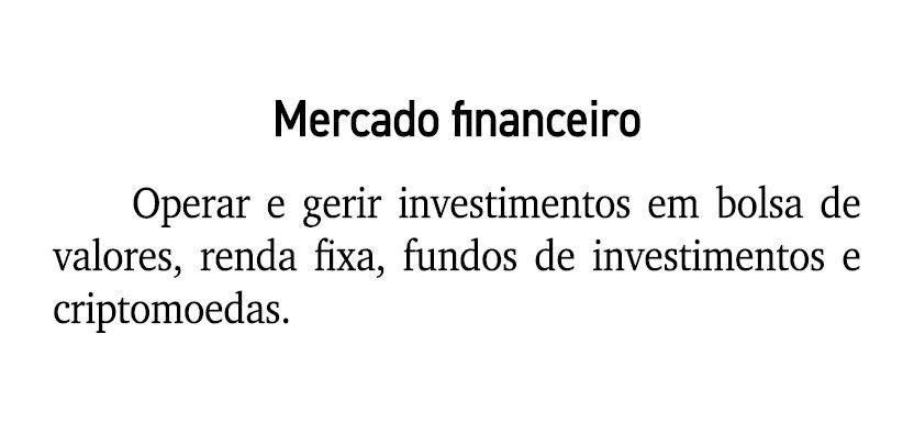 Mercado financeiro Operar e gerir investimentos em bolsa de valores, renda fixa, fundos de investimentos e criptomoedas.