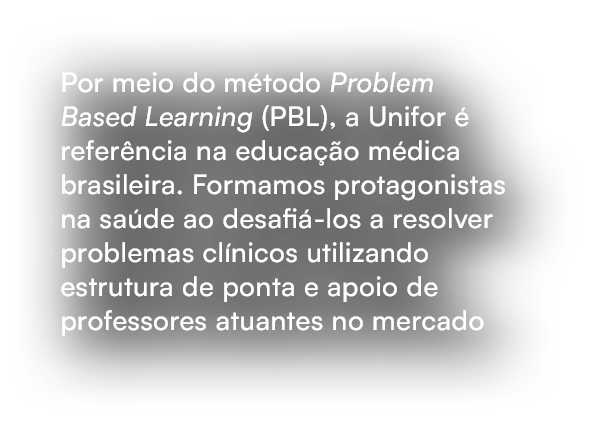 Por meio do m todo Problem Based Learning (PBL), a Unifor  refer ncia na educa  o m dica brasileira. Formamos protag...