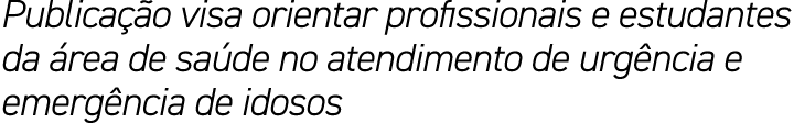 Publica o visa orientar profissionais e estudantes da  rea de sa de no atendimento de urg ncia e emerg ncia de idosos