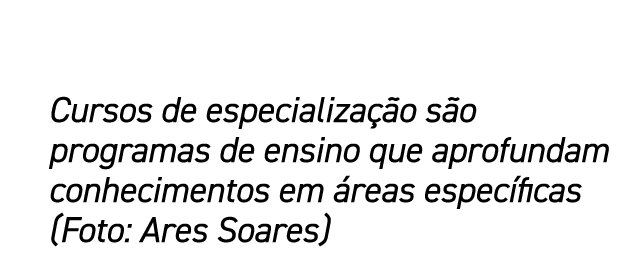 Cursos de especializa o s o programas de ensino que aprofundam conhecimentos em  reas espec ficas (Foto: Ares Soares) 