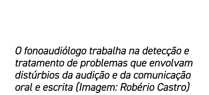 O fonoaudi logo trabalha na detec o e tratamento de problemas que envolvam dist rbios da audi  o e da comunica  o or...