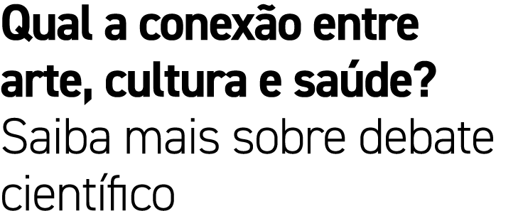 Qual a conex o entre arte, cultura e sa de? Saiba mais sobre debate cient fico