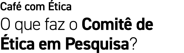 Caf com  tica O que faz o Comit  de  tica em Pesquisa?