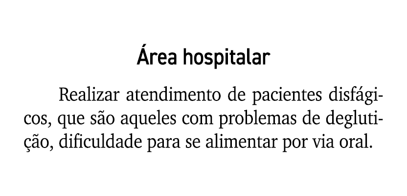  rea hospitalar Realizar atendimento de pacientes disf gicos, que s o aqueles com problemas de degluti o, dificuldad...