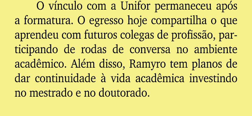 O v nculo com a Unifor permaneceu ap s a formatura. O egresso hoje compartilha o que aprendeu com futuros colegas de ...