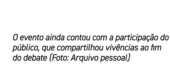 O evento ainda contou com a participa o do p blico, que compartilhou viv ncias ao fim do debate (Foto: Arquivo pessoal)