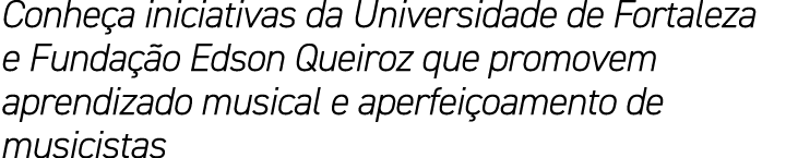 Conhe a iniciativas da Universidade de Fortaleza e Funda o Edson Queiroz que promovem aprendizado musical e aperfei ...