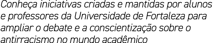 Conhe a iniciativas criadas e mantidas por alunos e professores da Universidade de Fortaleza para ampliar o debate e ...