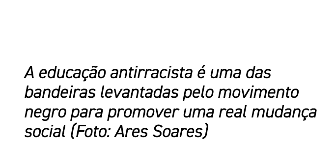 A educa o antirracista   uma das bandeiras levantadas pelo movimento negro para promover uma real mudan a social (Fo...
