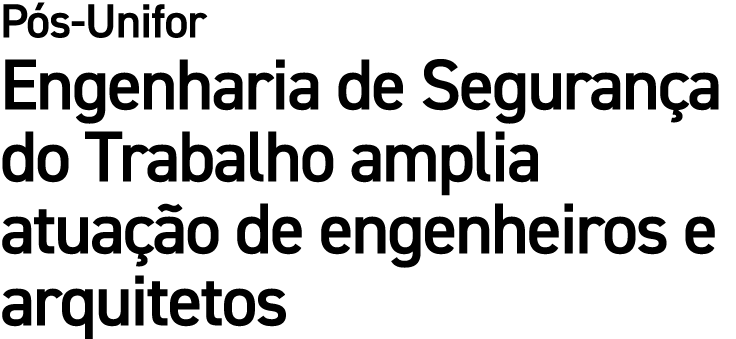P s Unifor Engenharia de Seguran a do Trabalho amplia atua o de engenheiros e arquitetos