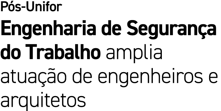 P s Unifor Engenharia de Seguran a do Trabalho amplia atua o de engenheiros e arquitetos