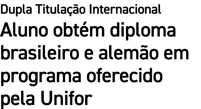 Dupla Titula o Internacional Aluno obt m diploma brasileiro e alem o em programa oferecido pela Unifor