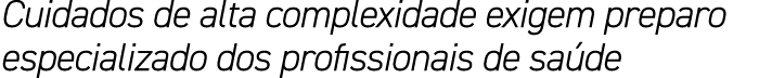 Cuidados de alta complexidade exigem preparo especializado dos profissionais de sa de