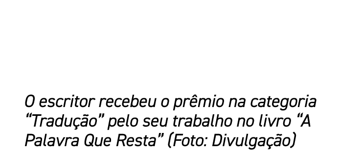 O escritor recebeu o pr mio na categoria “Tradu o” pelo seu trabalho no livro “A Palavra Que Resta” (Foto: Divulga  o)