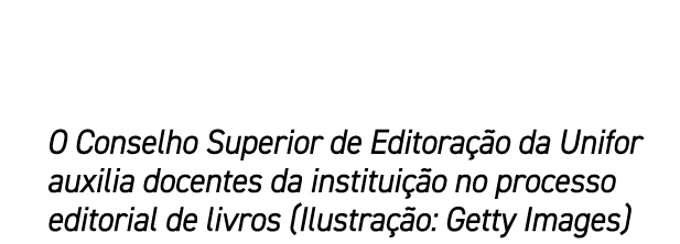 O Conselho Superior de Editora o da Unifor auxilia docentes da institui  o no processo editorial de livros (Ilustra ...