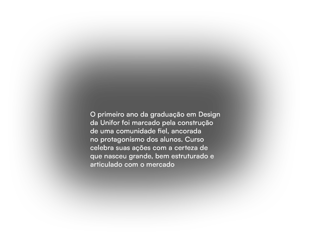 O primeiro ano da gradua o em Design da Unifor foi marcado pela constru  o de uma comunidade fiel, ancorada no prota...
