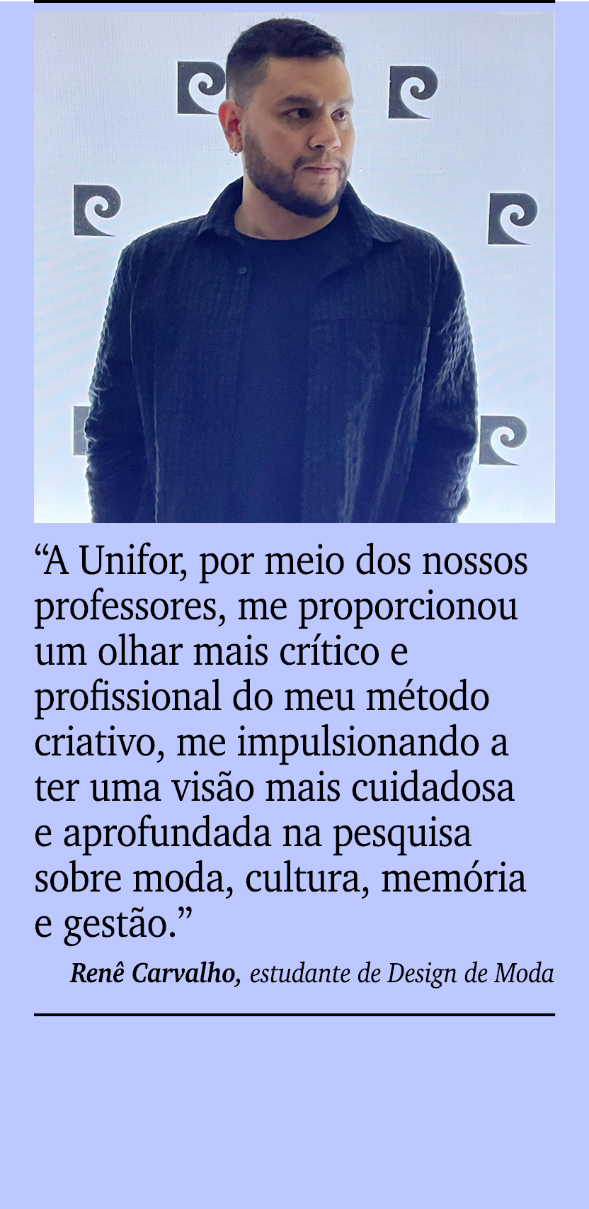 ￼ ￼ “A Unifor, por meio dos nossos professores, me proporcionou um olhar mais cr tico e profissional do meu m todo cr...
